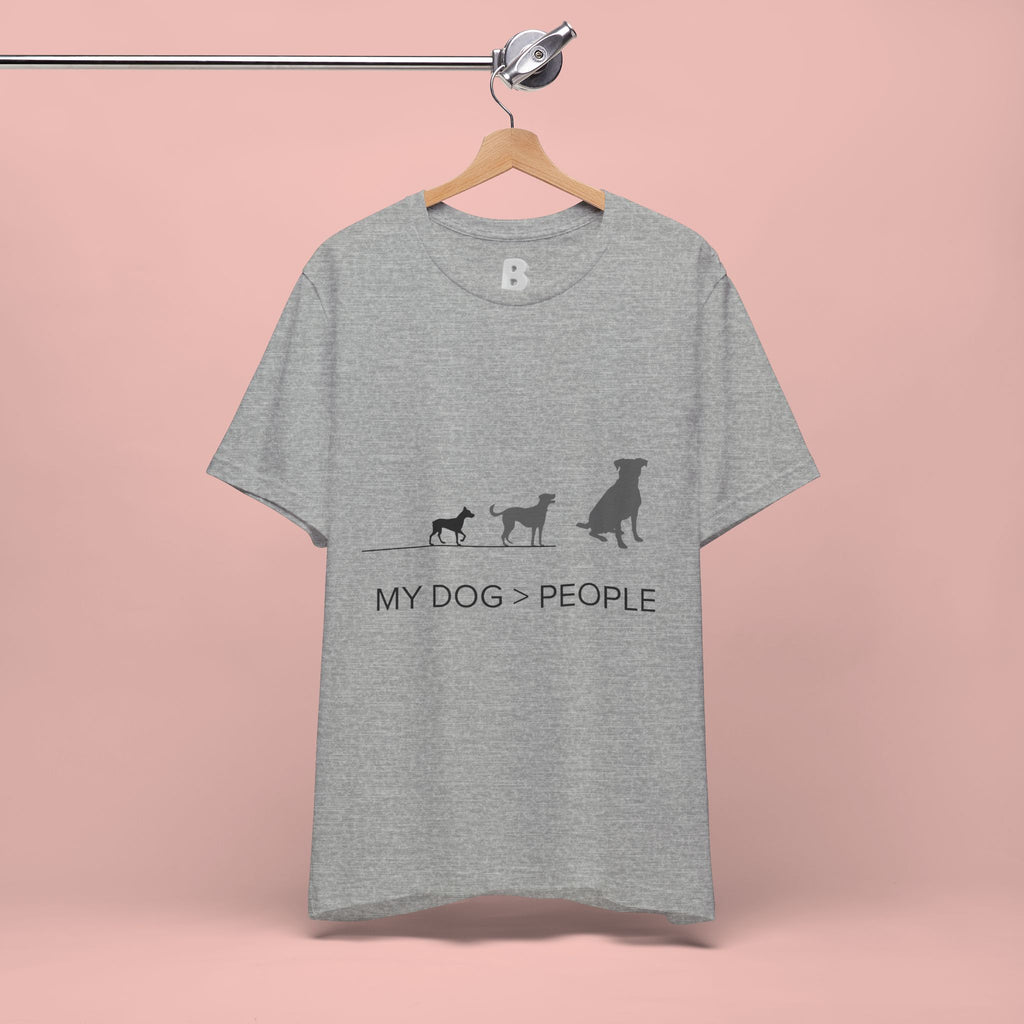 My Dog > People T-Shirt — Funny Dog Lover Tee
