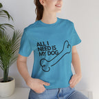 All I Need Is My Dog T-Shirt — Dog Lover Graphic Tee