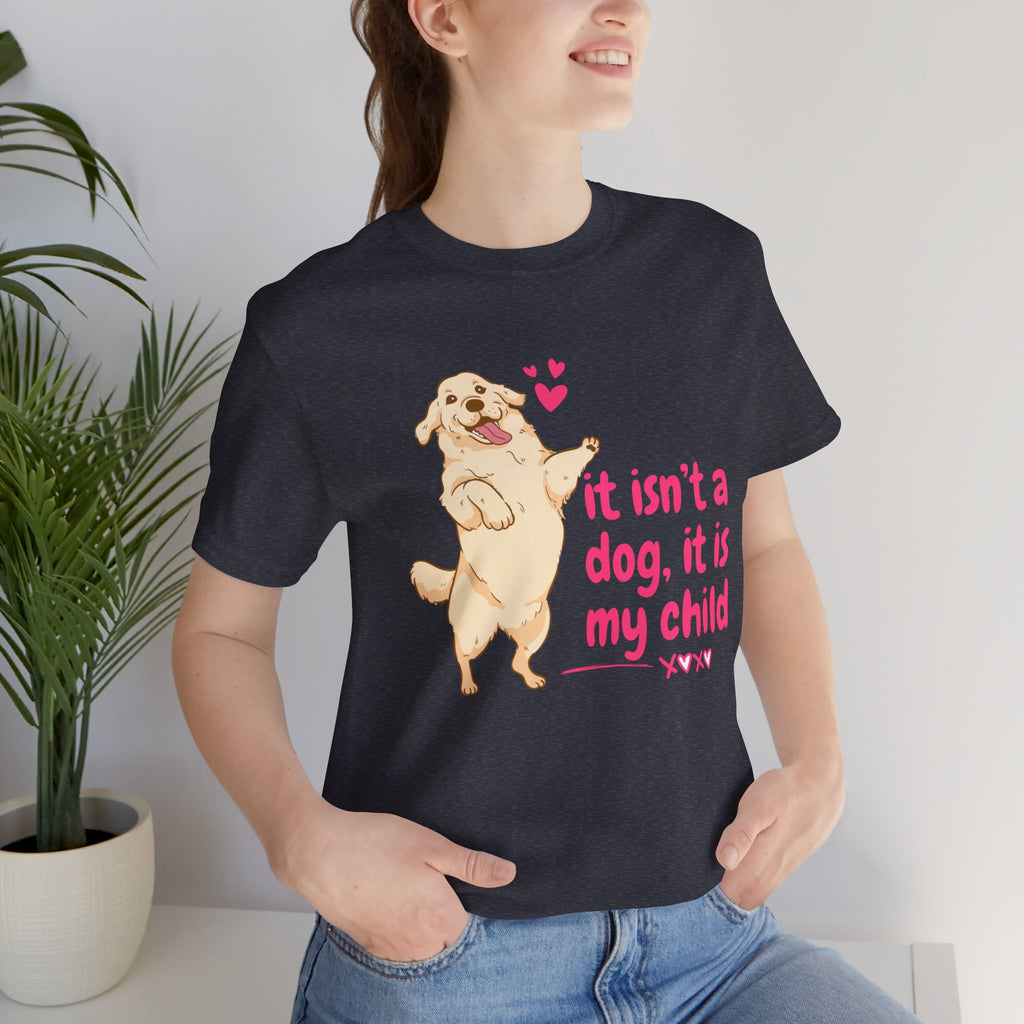 Dog Mom T-Shirt — "It Isn’t a Dog, It Is My Child" Cute Golden Retriever Tee