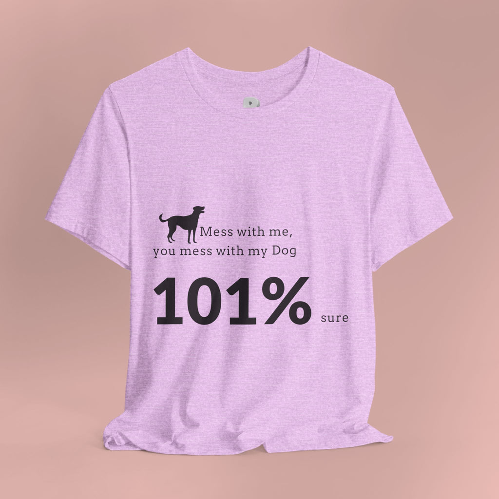 Dog Lover T‑Shirt — "Mess with me, you mess with my Dog 101% sure"