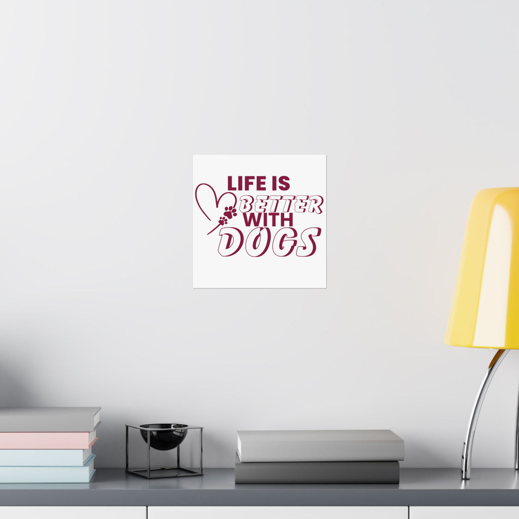 Life Is Better With Dogs Matte Poster — Dog Lover Wall Art