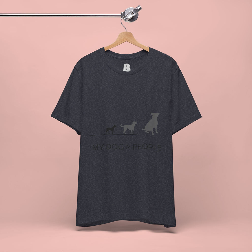 My Dog > People T-Shirt — Funny Dog Lover Tee