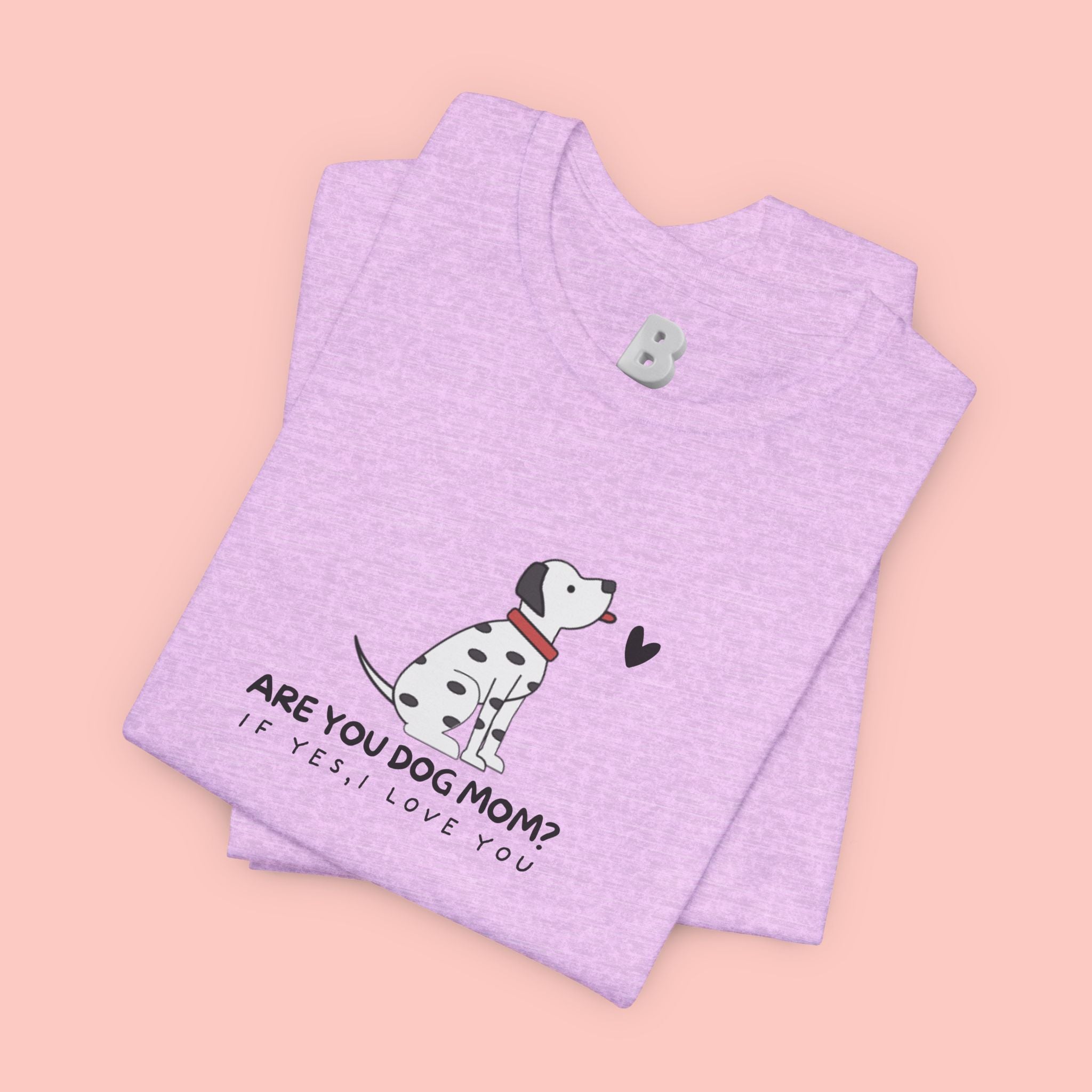 Dog Mom T-Shirt - "Are You Dog Mom? I’ll Still Love You" Cute Dalmatian Graphic Tee