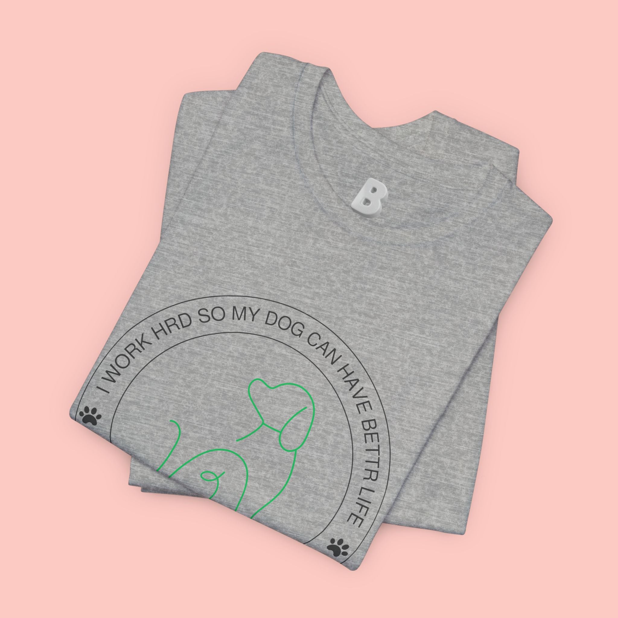 Dog Mom Tee — "I Work Hard So My Dog Can Have A Better Life" Graphic T-Shirt
