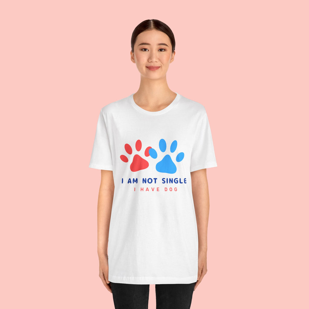 I Am Not Single I Have Dog T-Shirt — Cute Paw Print Dog Lover Tee