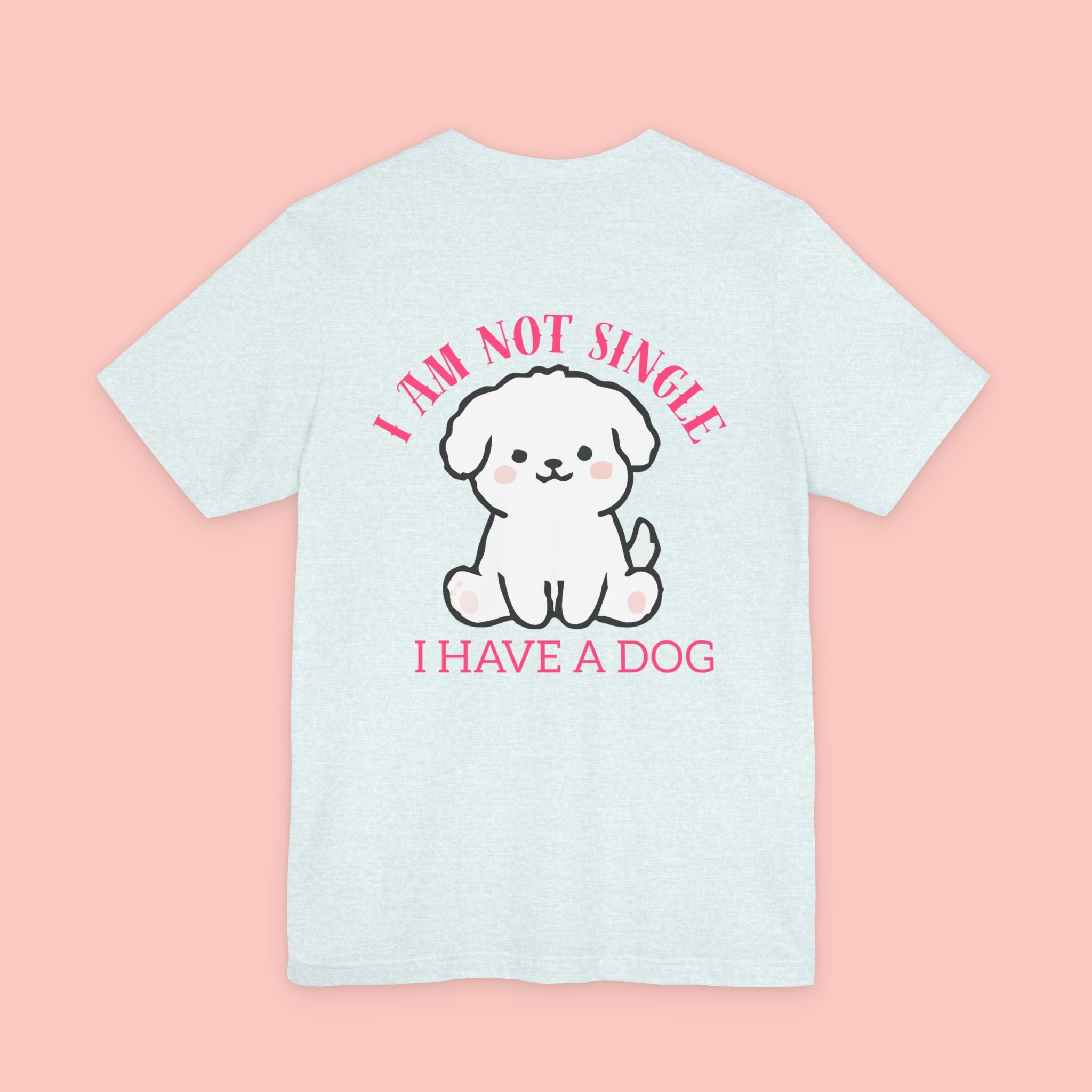 I Am Not Single I Have A Dog T-Shirt — Cute Puppy Graphic Tee