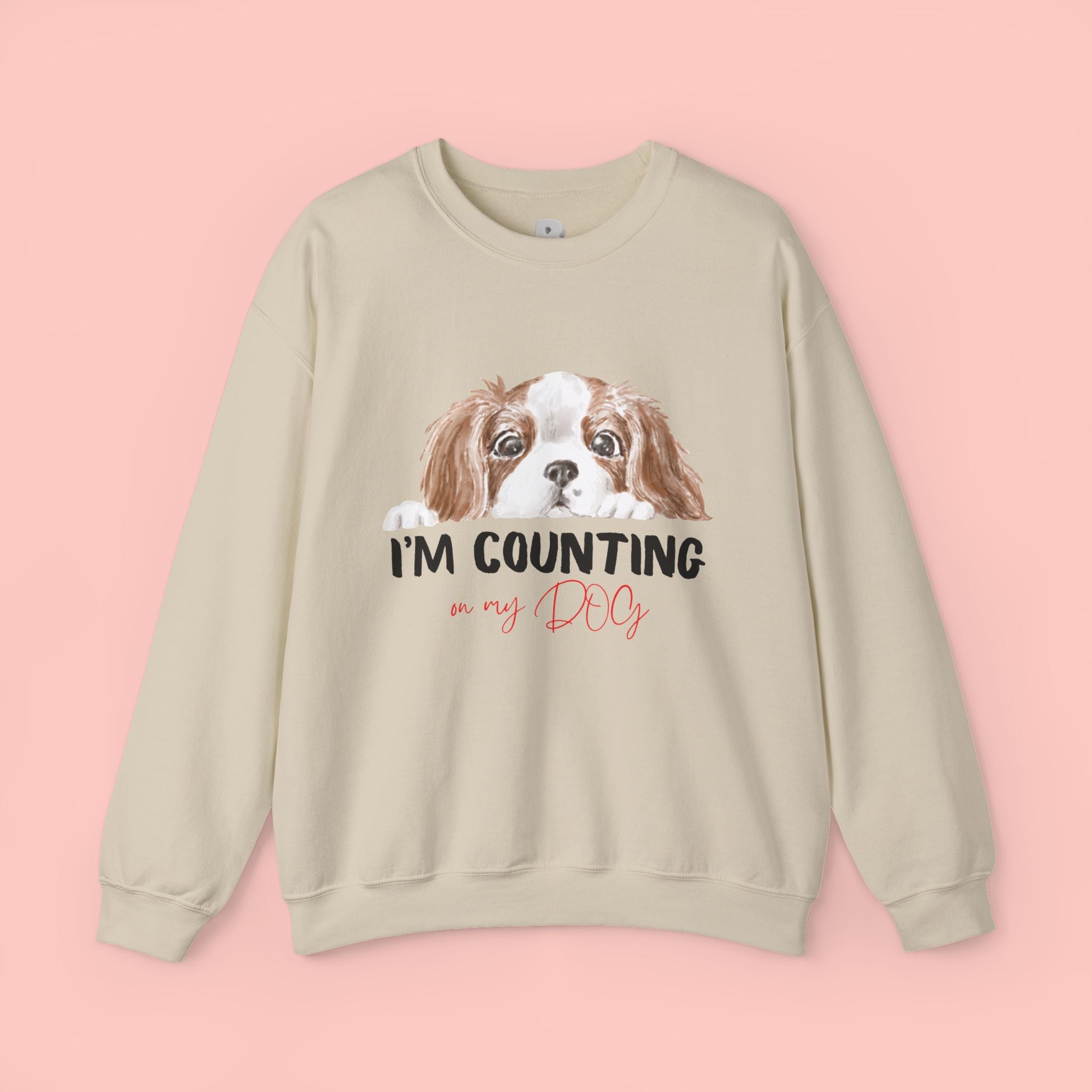 Dog Mom Sweatshirt - "I'm Counting On My Dog" Cute Cavalier King Charles Crewneck