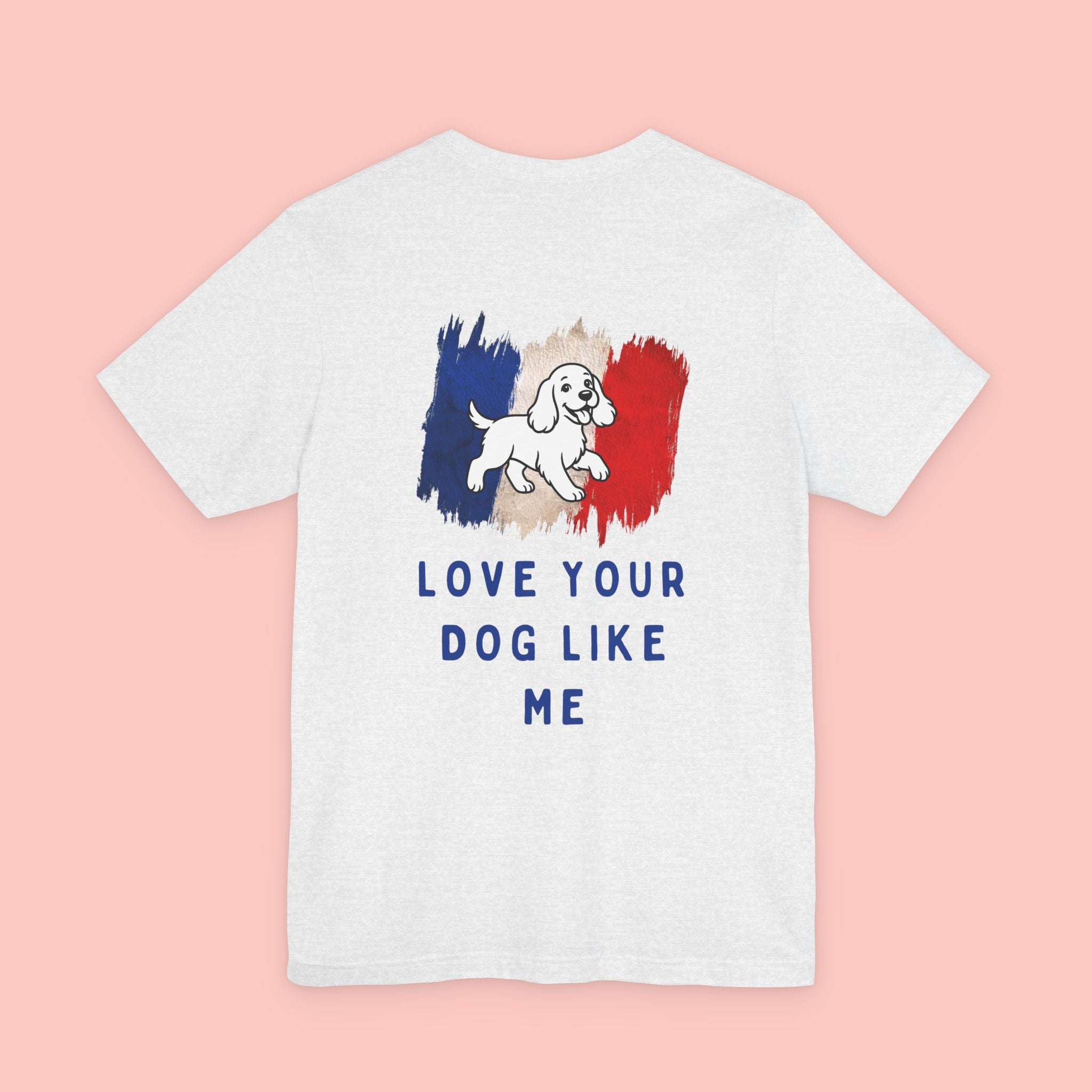 Love Your Dog Like Me T-Shirt — Cute French-Inspired Dog Graphic Tee