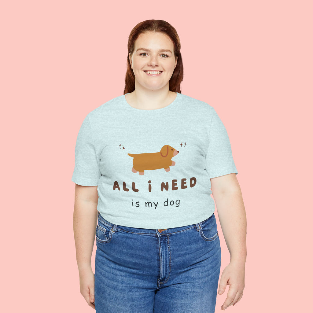 All I Need Is My Dog T‑Shirt — Cute Dachshund Graphic Tee