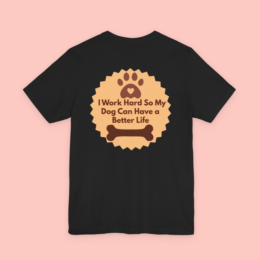 Dog Lover T‑Shirt - "I Work Hard So My Dog Can Have a Better Life"