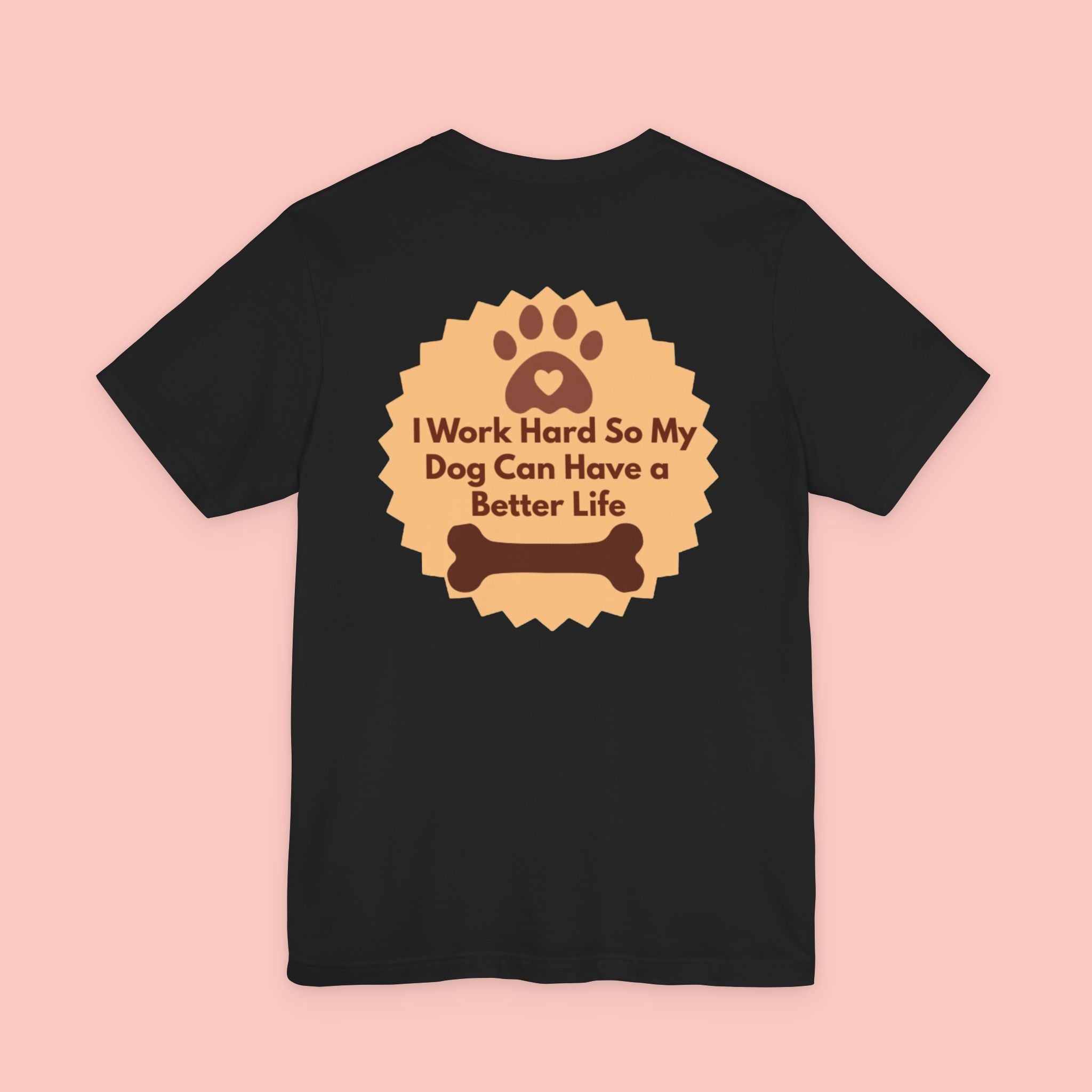 Dog Lover T‑Shirt - "I Work Hard So My Dog Can Have a Better Life"