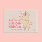 Flag - "It Isn't a Dog, It Is My Child" Decorative Pet Flag
