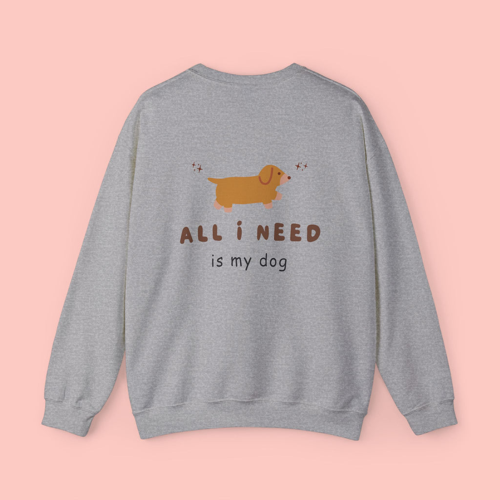 All I Need Is My Dog Sweatshirt