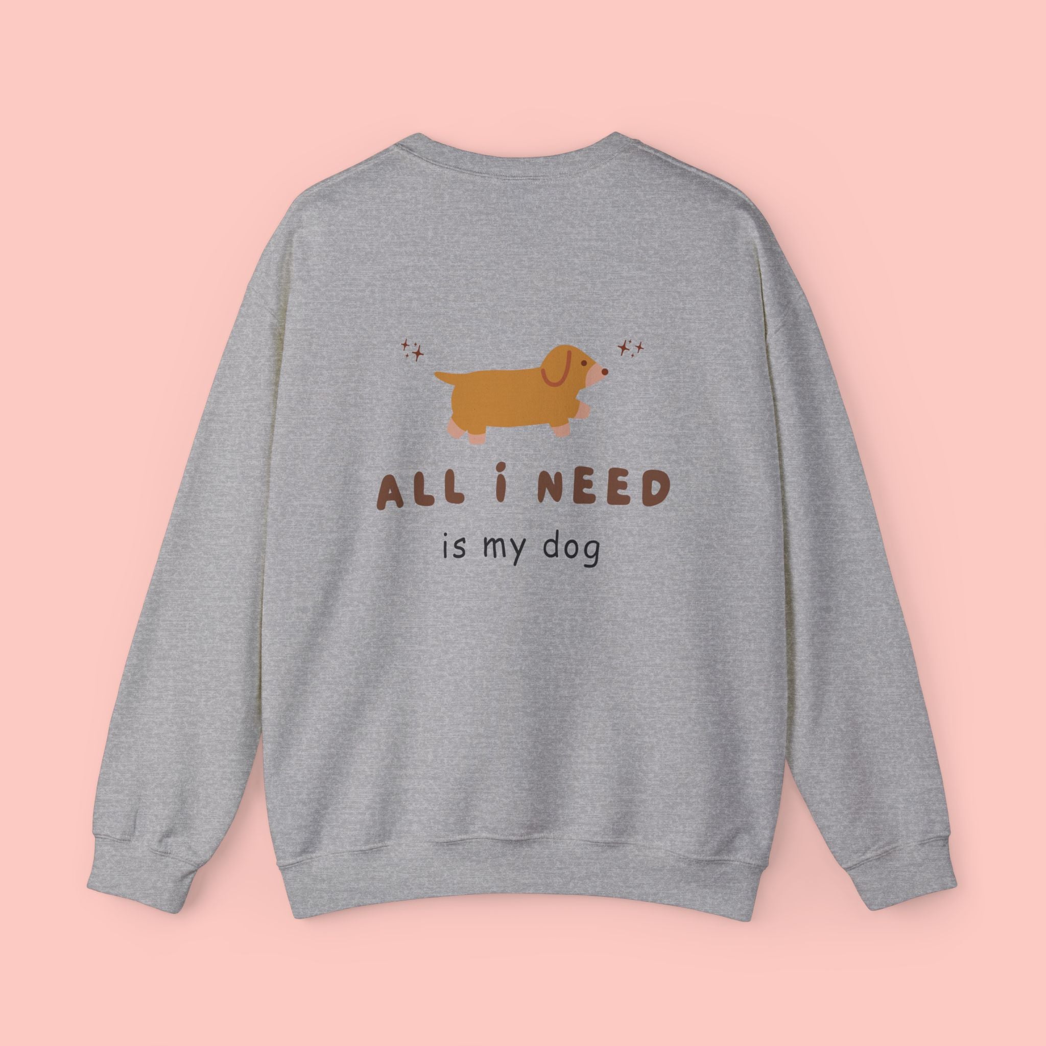 All I Need Is My Dog Sweatshirt