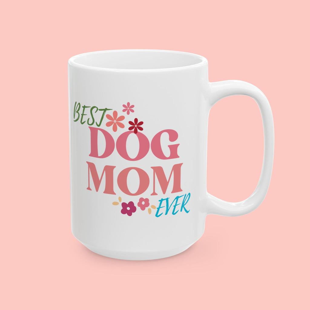 Best Dog Mom Ever Ceramic Mug — Gift for Dog Moms, Mother’s Day Coffee Cup (11oz/15oz)