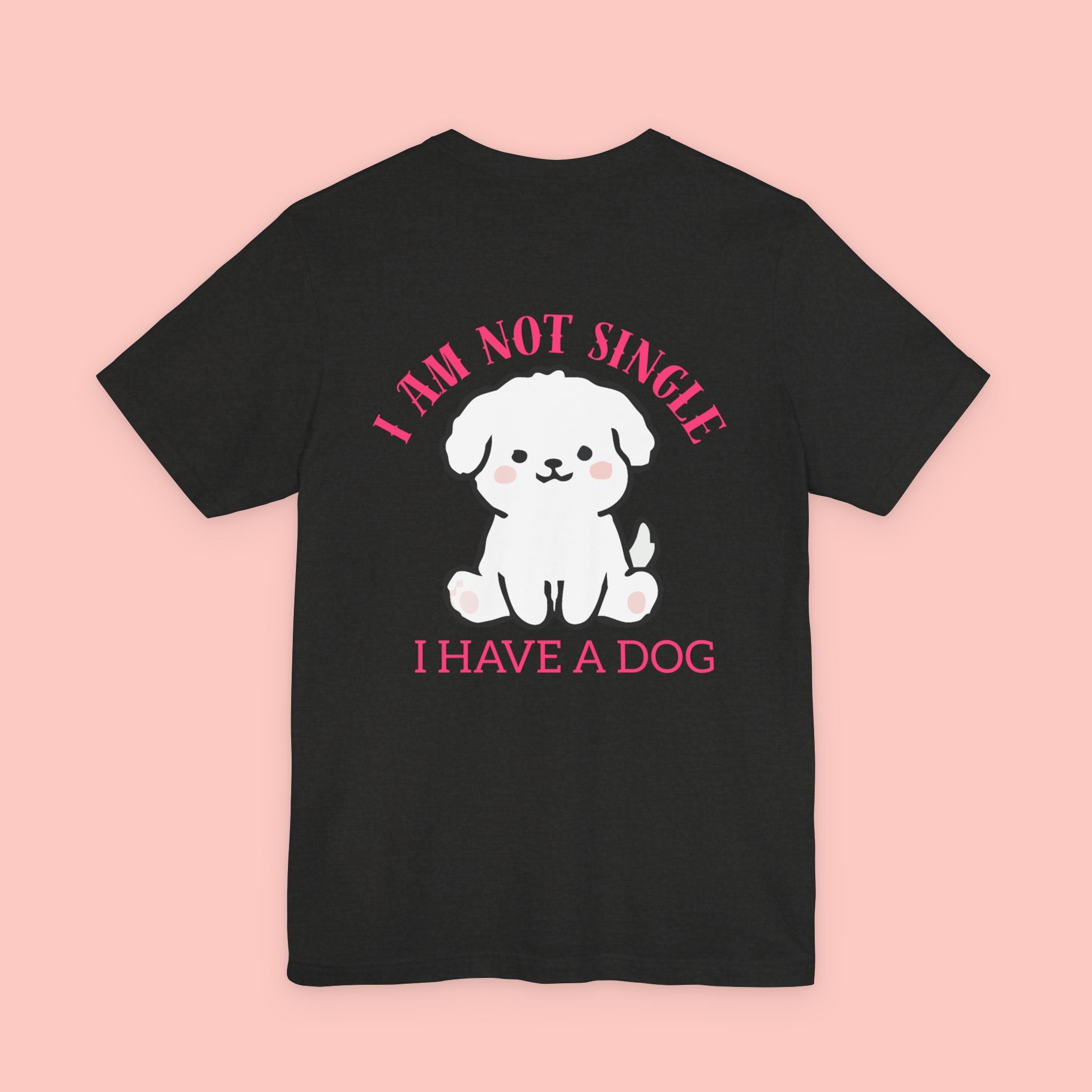 I Am Not Single I Have A Dog T-Shirt — Cute Puppy Graphic Tee