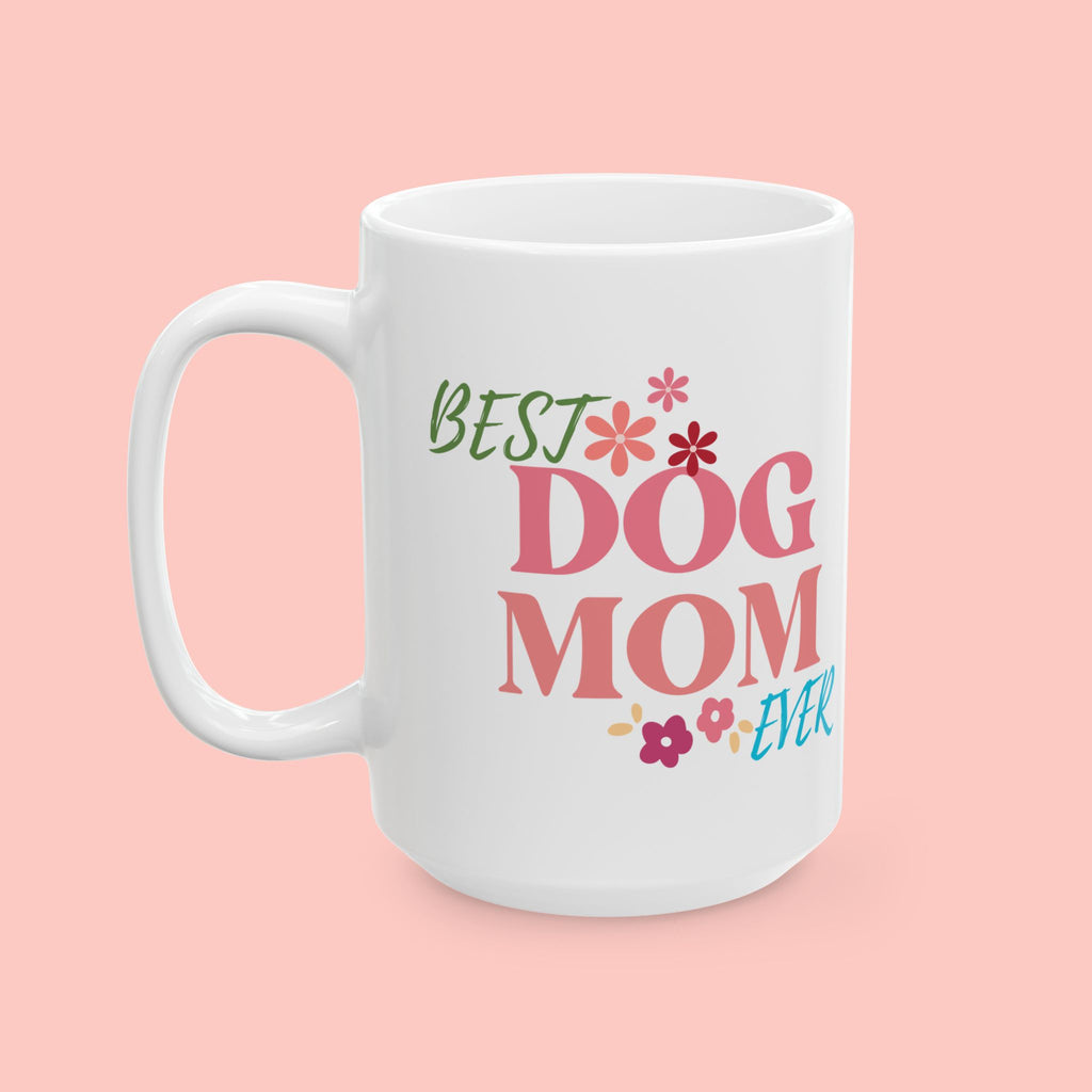 Best Dog Mom Ever Ceramic Mug — Gift for Dog Moms, Mother’s Day Coffee Cup (11oz/15oz)