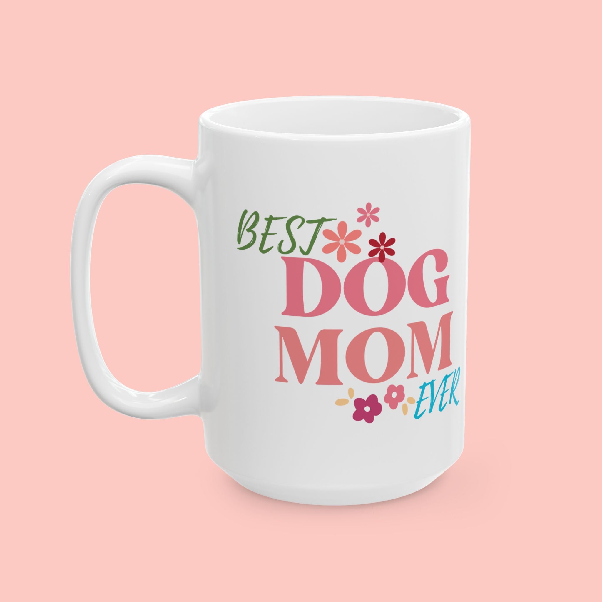 Best Dog Mom Ever Ceramic Mug — Gift for Dog Moms, Mother’s Day Coffee Cup (11oz/15oz)