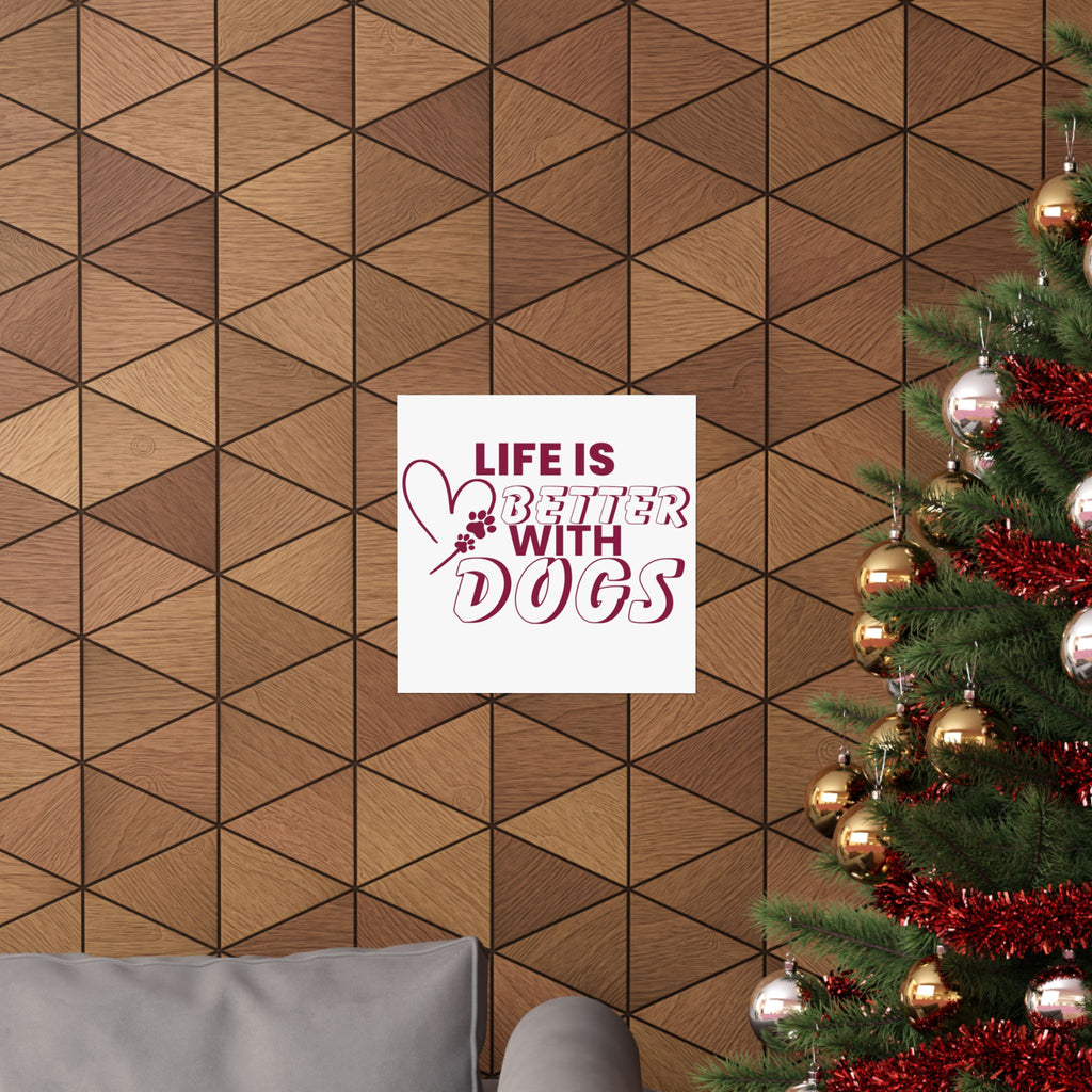 Life Is Better With Dogs Matte Poster — Dog Lover Wall Art