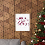 Life Is Better With Dogs Matte Poster — Dog Lover Wall Art