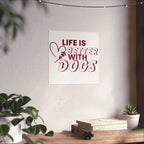 Life Is Better With Dogs Matte Poster — Dog Lover Wall Art