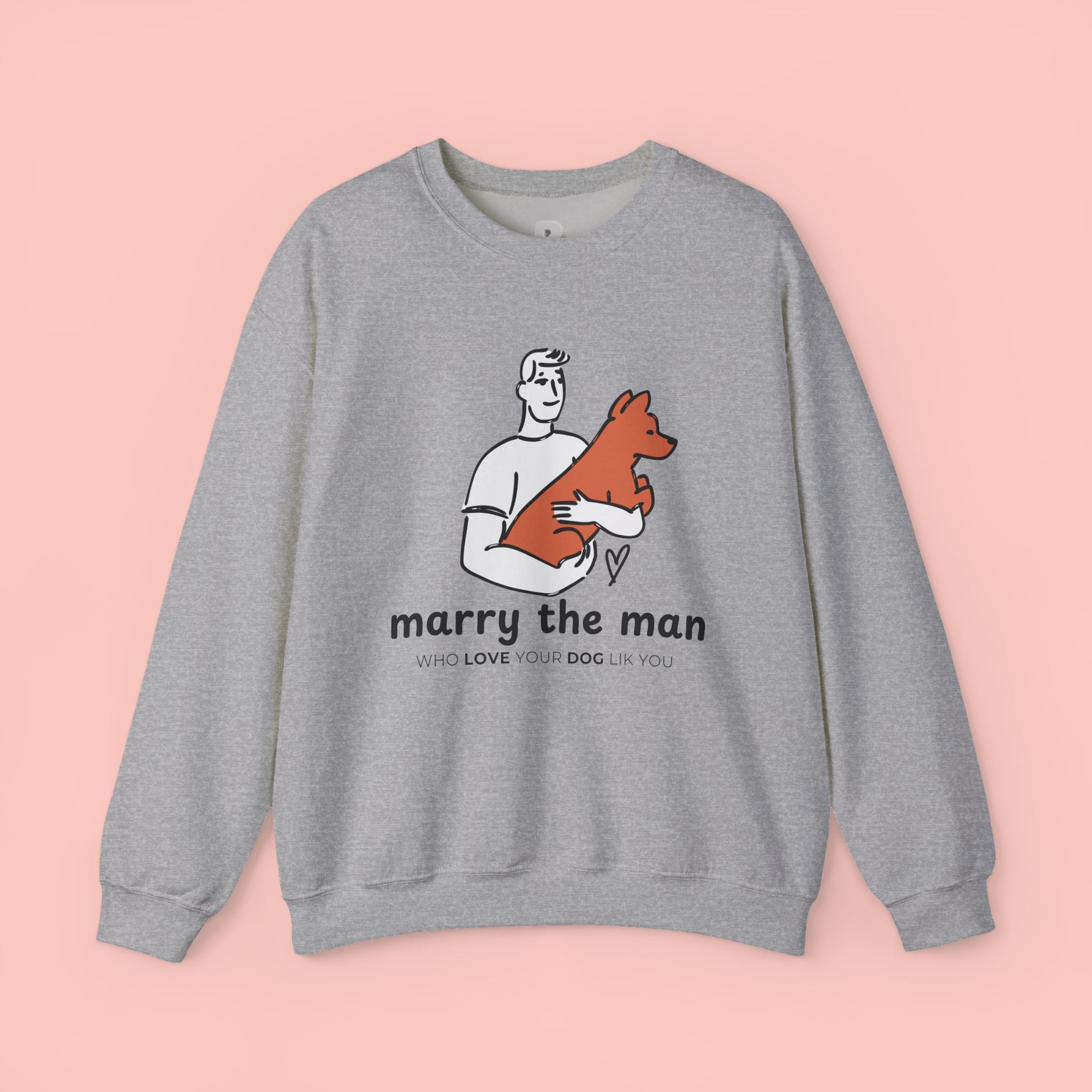Crewneck Sweatshirt — “Marry the Man Who Loves Your Dog” Cute Pet Lover Graphic