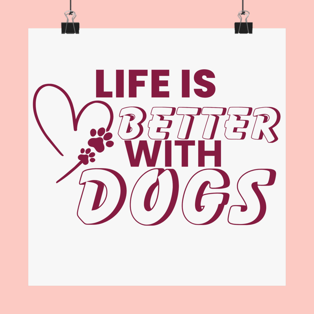 Life Is Better With Dogs Matte Poster — Dog Lover Wall Art