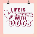 Life Is Better With Dogs Matte Poster — Dog Lover Wall Art