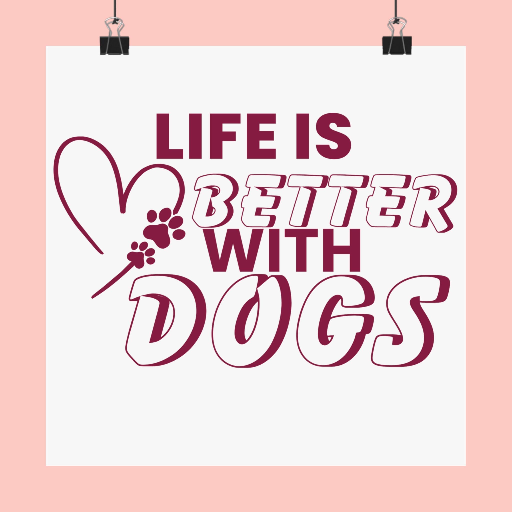 Life Is Better With Dogs Matte Poster — Dog Lover Wall Art