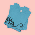 All I Need Is My Dog T-Shirt — Dog Lover Graphic Tee