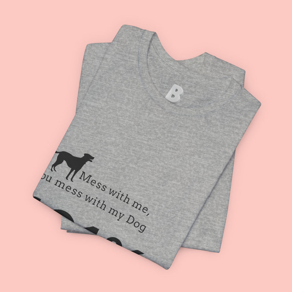 Dog Lover T‑Shirt — "Mess with me, you mess with my Dog 101% sure"