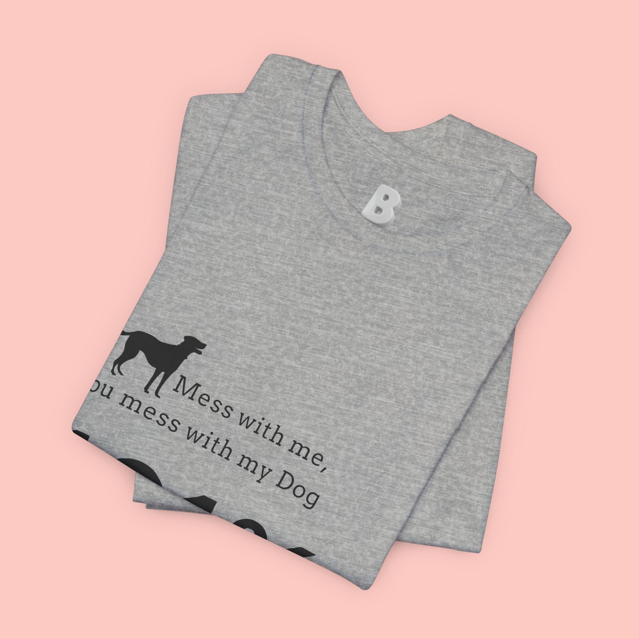 Dog Lover T‑Shirt — "Mess with me, you mess with my Dog 101% sure"