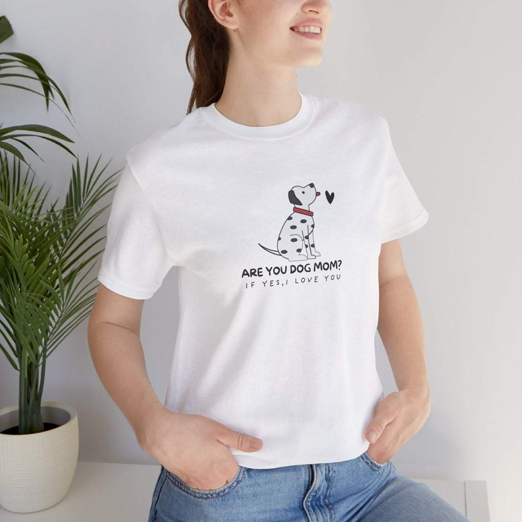 Dog Mom T-Shirt - "Are You Dog Mom? I’ll Still Love You" Cute Dalmatian Graphic Tee