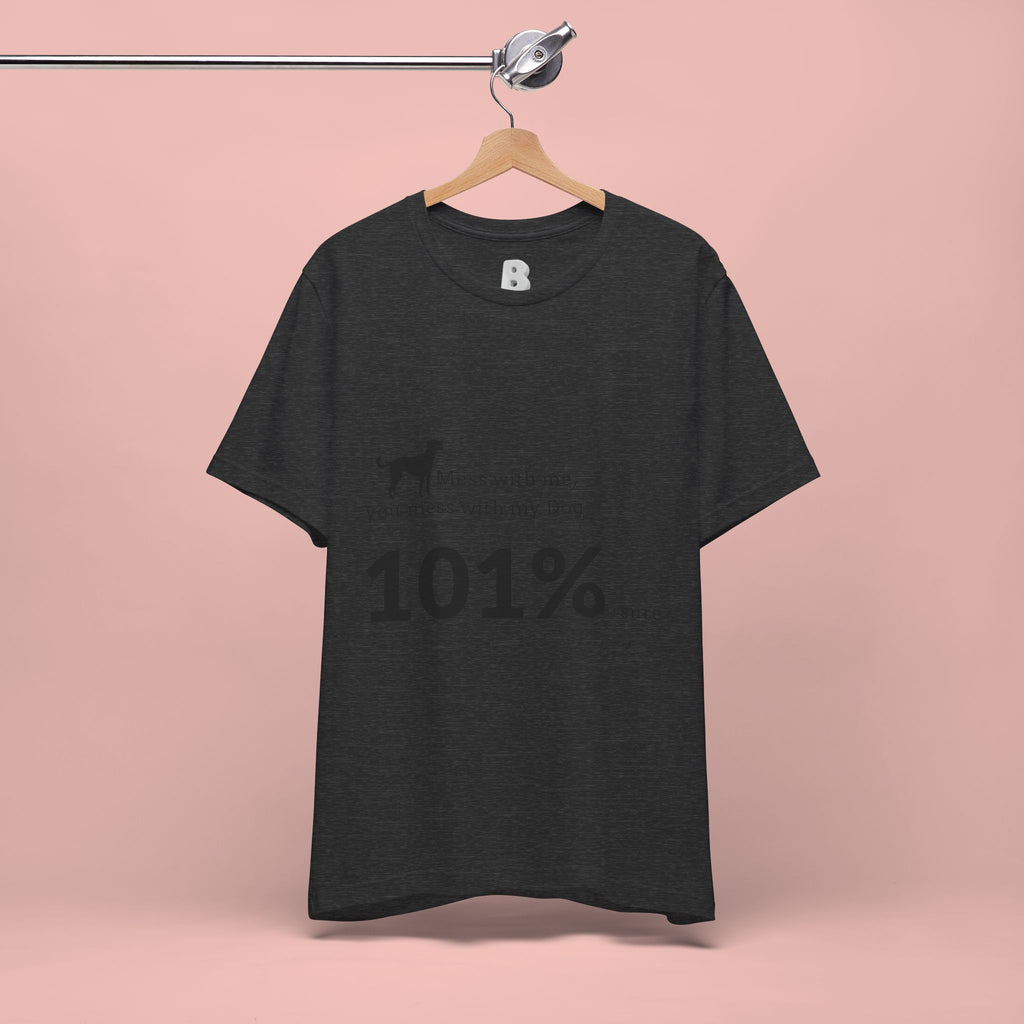 Dog Lover T‑Shirt — "Mess with me, you mess with my Dog 101% sure"