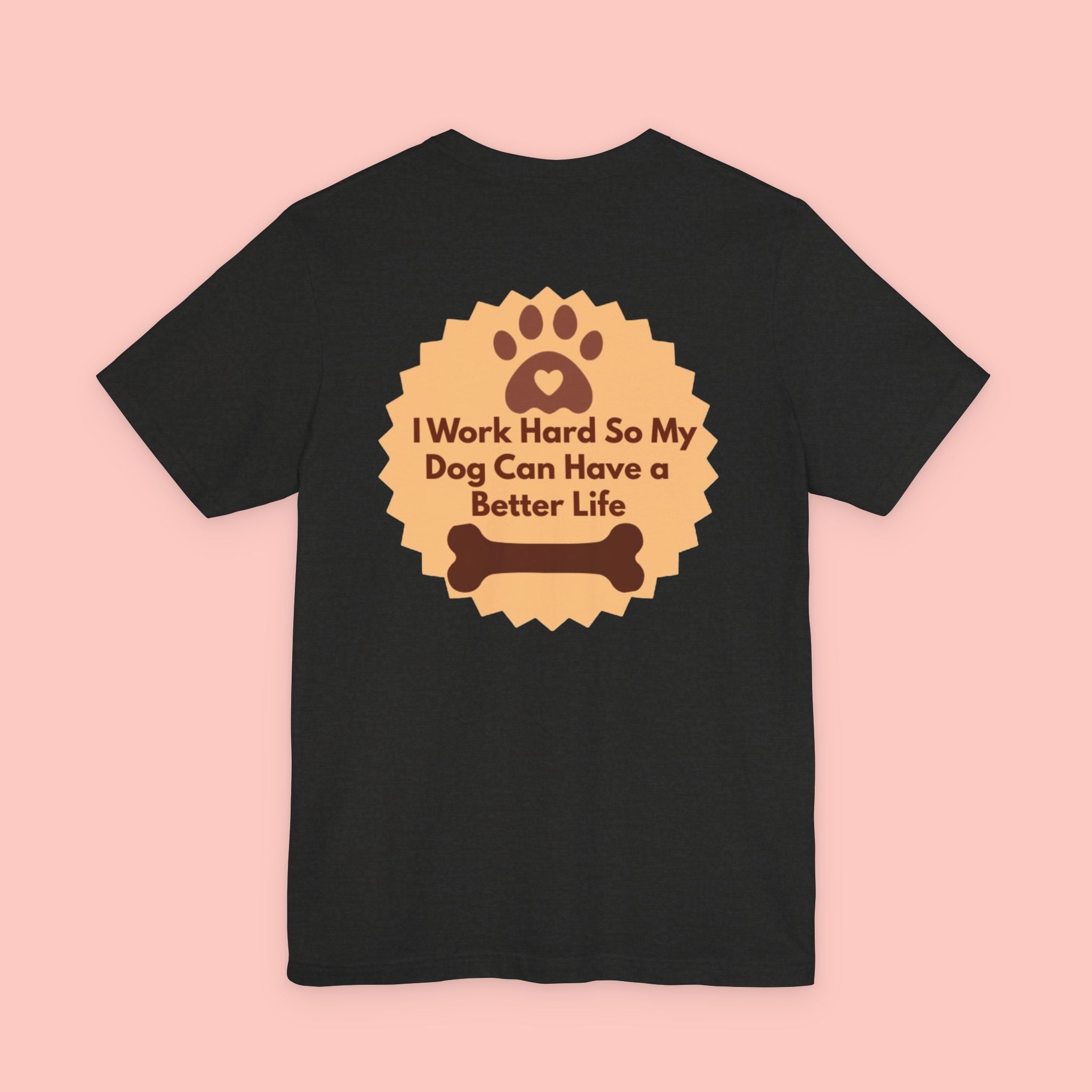 Dog Lover T‑Shirt - "I Work Hard So My Dog Can Have a Better Life"