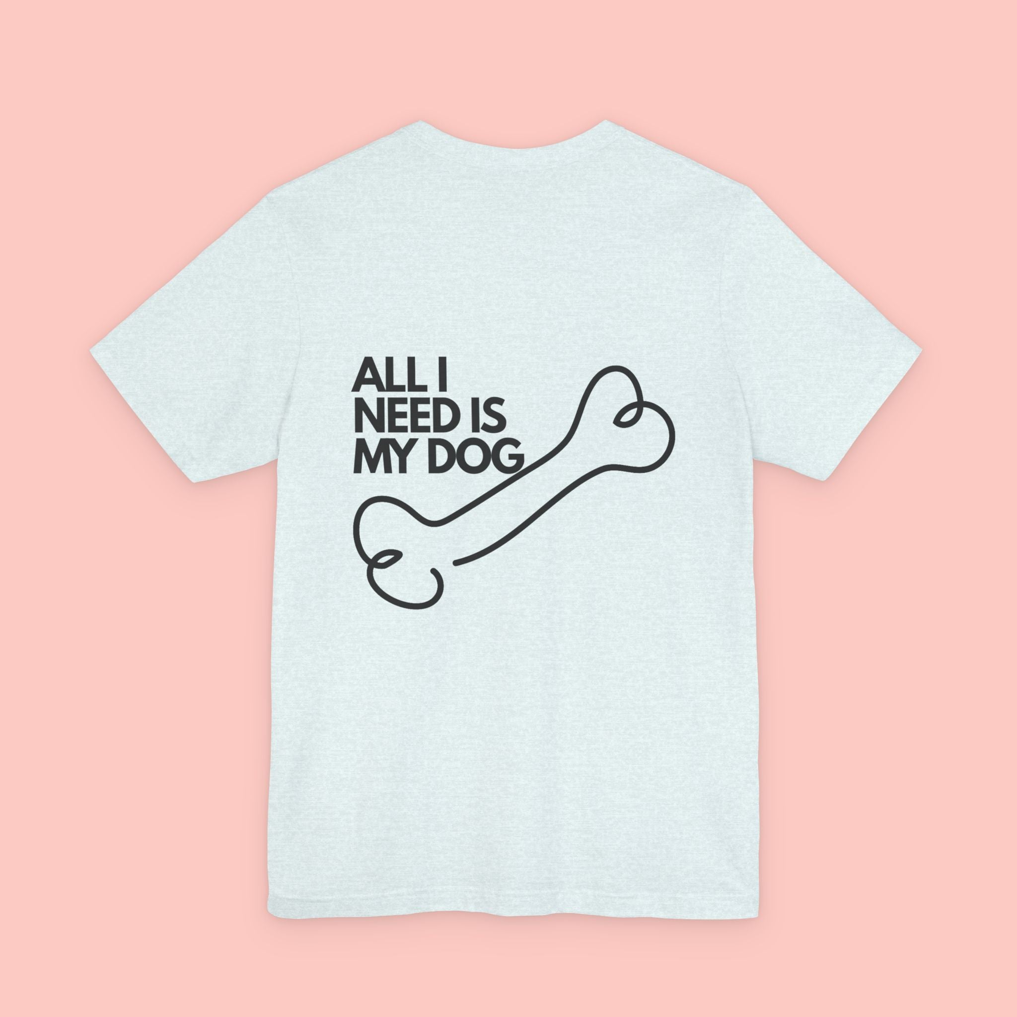 Dog Lover T‑Shirt – “All I Need Is My Dog” Graphic Tee
