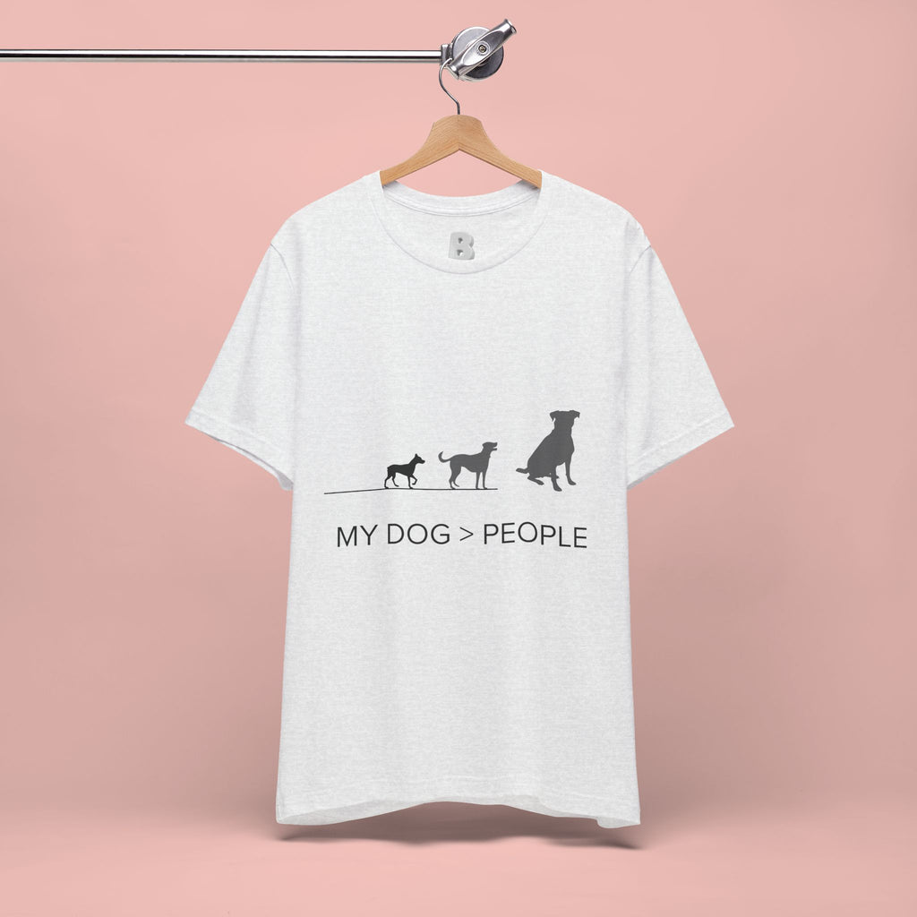 My Dog > People T-Shirt — Funny Dog Lover Tee