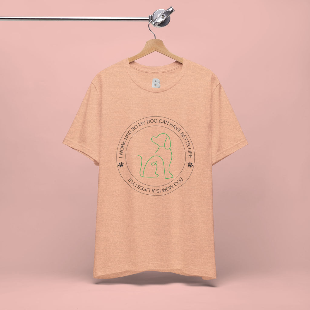 Dog Mom Tee — "I Work Hard So My Dog Can Have A Better Life" Graphic T-Shirt