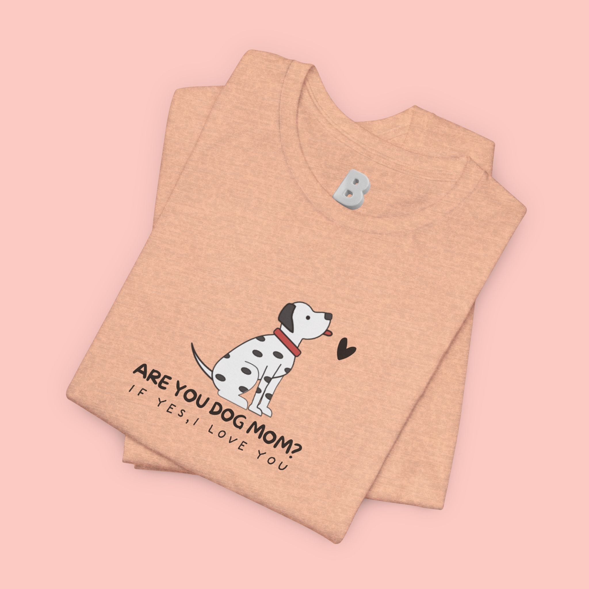Dog Mom T-Shirt - "Are You Dog Mom? I’ll Still Love You" Cute Dalmatian Graphic Tee
