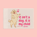 Flag - "It Isn't a Dog, It Is My Child" Decorative Pet Flag