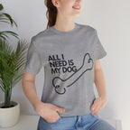 All I Need Is My Dog T-Shirt — Dog Lover Graphic Tee
