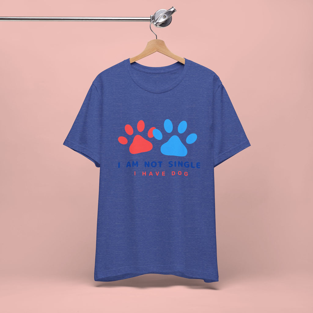 I Am Not Single I Have Dog T-Shirt — Cute Paw Print Dog Lover Tee