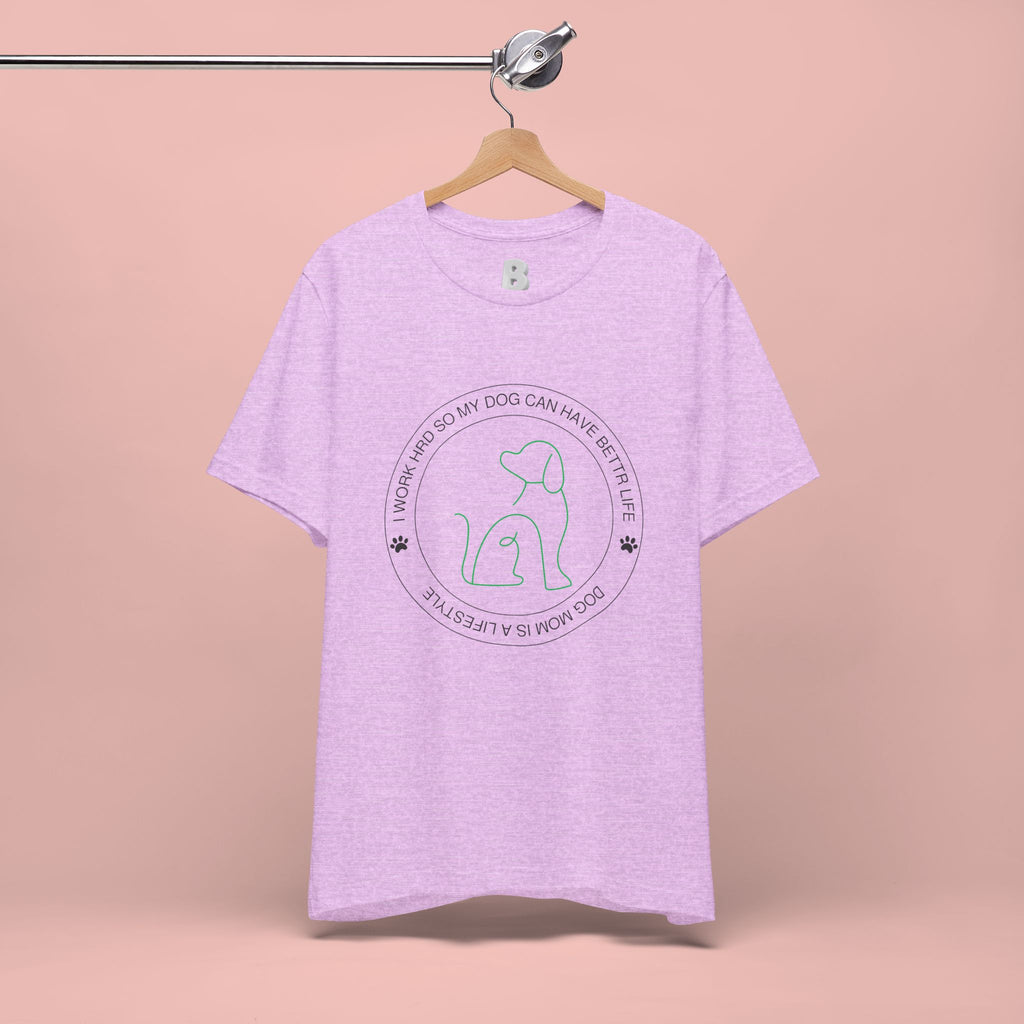 Dog Mom Tee — "I Work Hard So My Dog Can Have A Better Life" Graphic T-Shirt