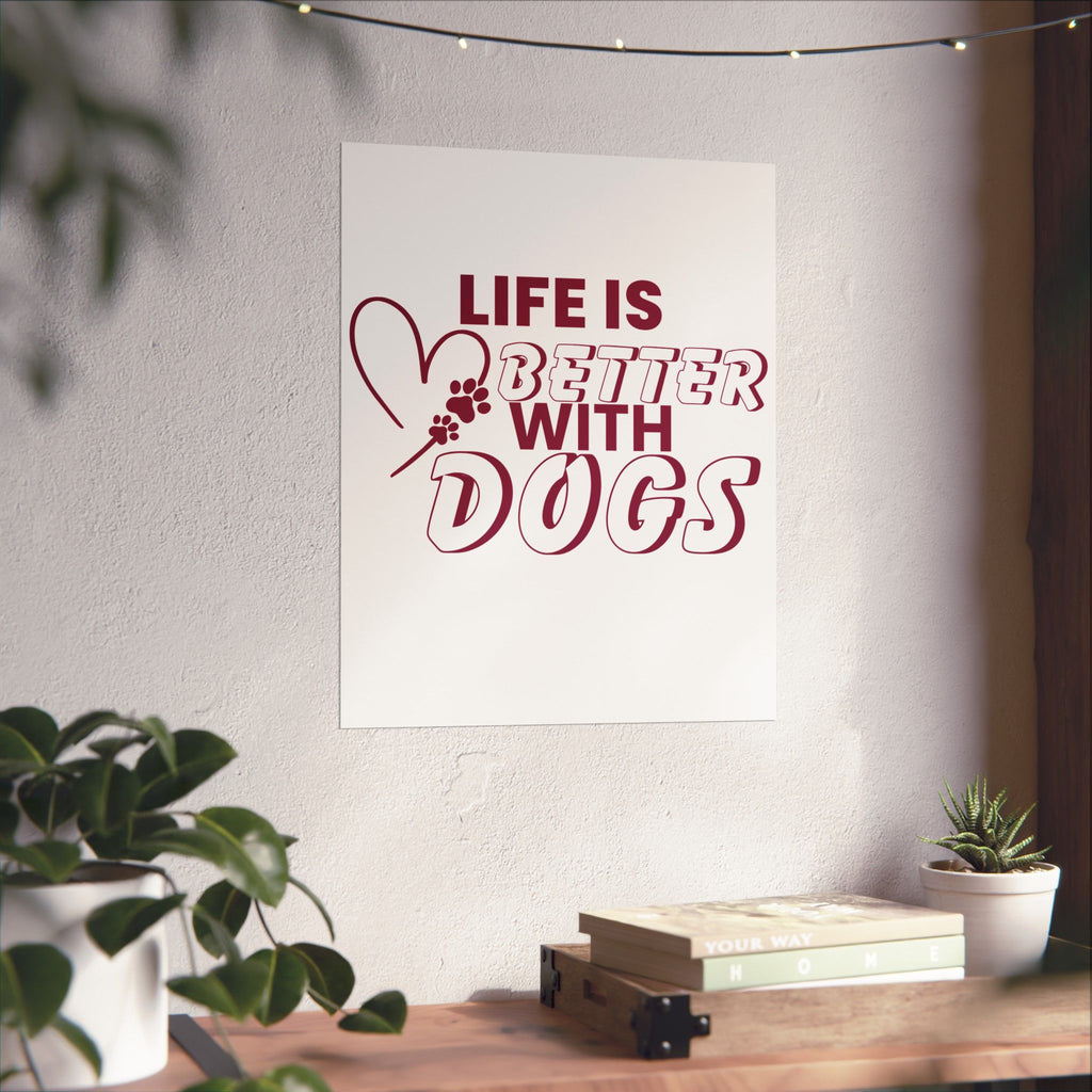 Life Is Better With Dogs Matte Poster — Dog Lover Wall Art