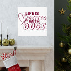 Life Is Better With Dogs Matte Poster — Dog Lover Wall Art