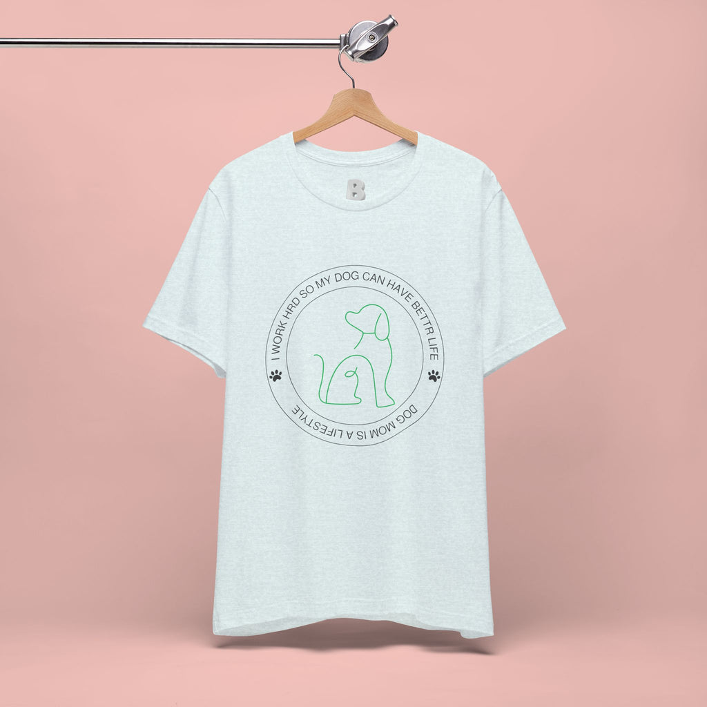 Dog Mom Tee — "I Work Hard So My Dog Can Have A Better Life" Graphic T-Shirt