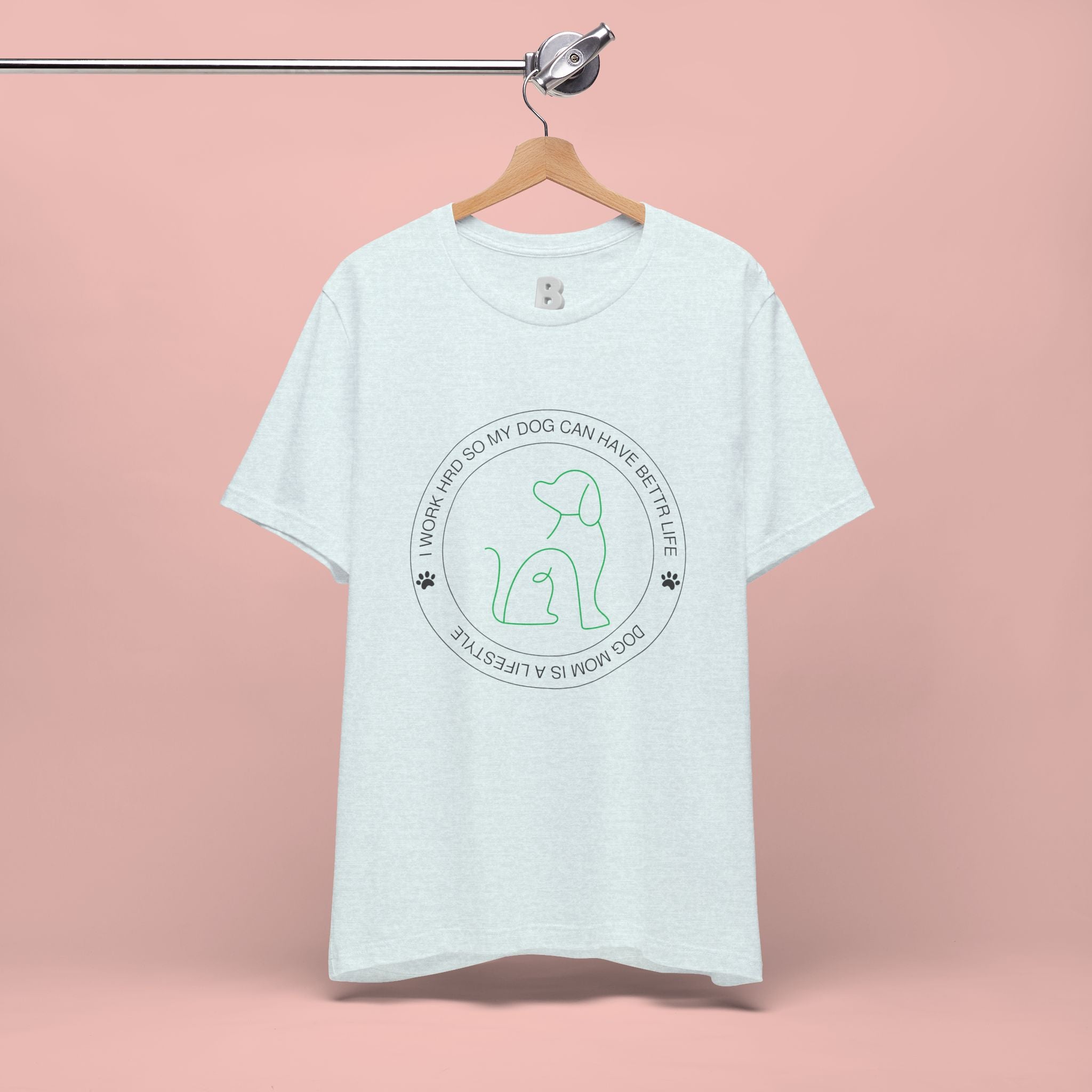 Dog Mom Tee — "I Work Hard So My Dog Can Have A Better Life" Graphic T-Shirt