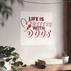 Life Is Better With Dogs Matte Poster — Dog Lover Wall Art
