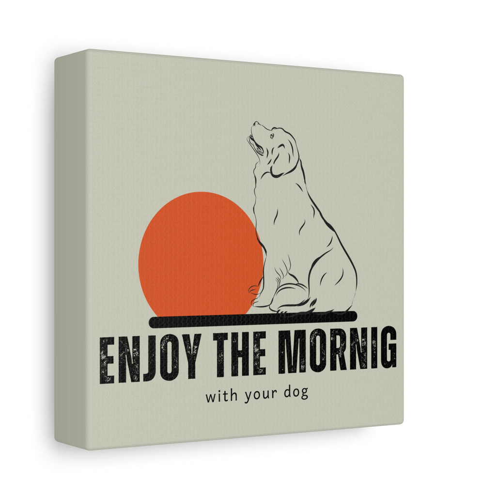 Enjoy the Morning with Your Dog Canvas