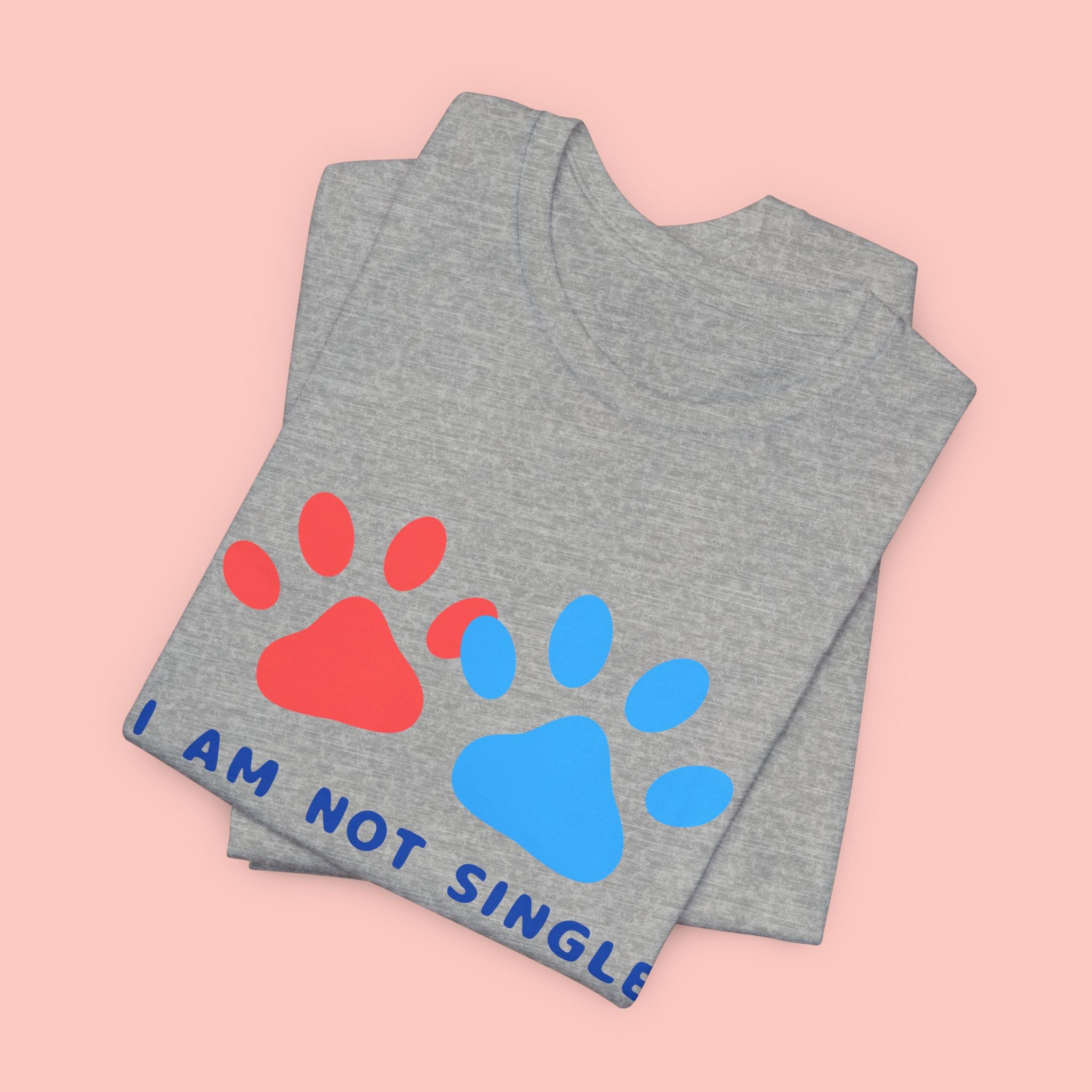 I Am Not Single I Have Dog T-Shirt — Cute Paw Print Dog Lover Tee